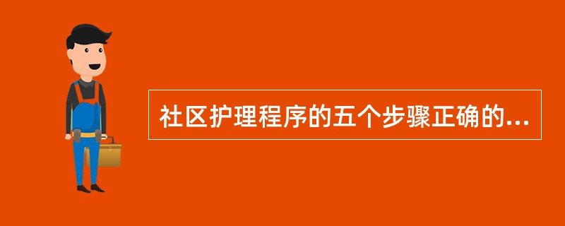 社区护理程序的五个步骤正确的是A、计划£­评估£­诊断£­实施£­评价B、评估£