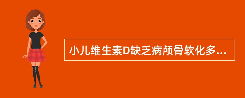 小儿维生素D缺乏病颅骨软化多发生在 ( )A、3个月以内B、3~6个月C、6~9