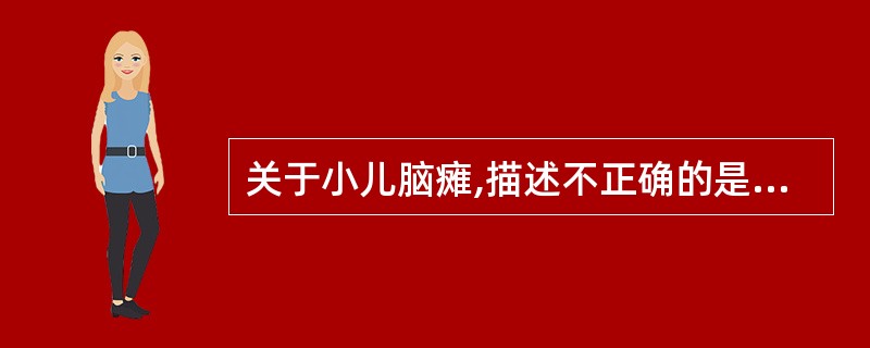 关于小儿脑瘫,描述不正确的是A、功能训练和理疗是重要的治疗方法B、病情常进行性发