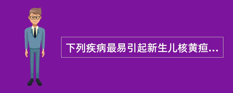 下列疾病最易引起新生儿核黄疸的疾病是A、先天性胆道闭锁B、新生儿肝炎C、母乳性黄