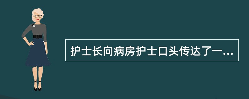 护士长向病房护士口头传达了一项决定,要求大家从明天开始使用一种新的护理记录表格。