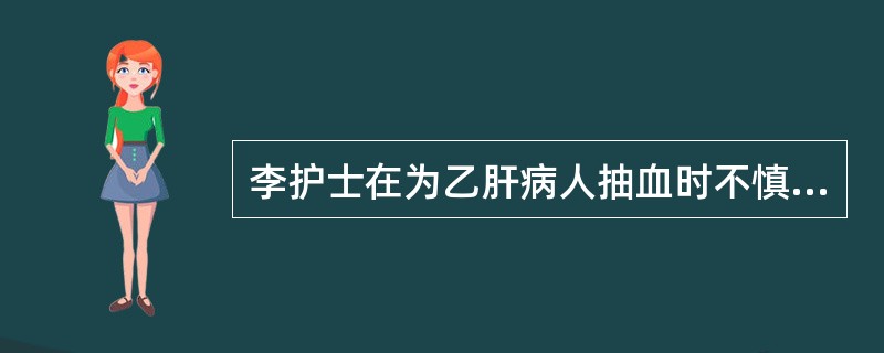 李护士在为乙肝病人抽血时不慎被染有病人血液的注射器针头刺伤,注射乙肝免疫高价球蛋