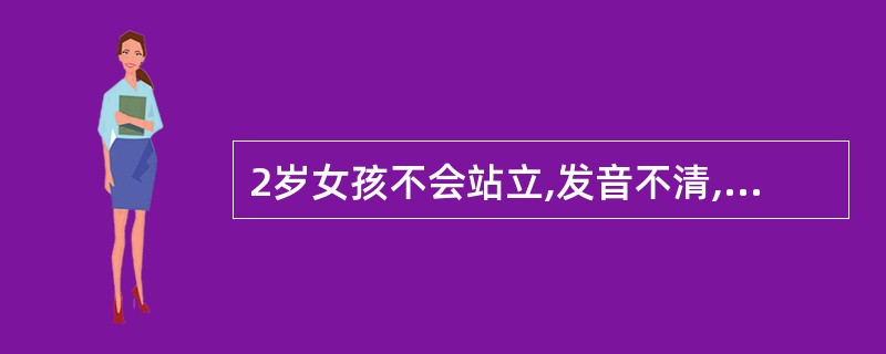 2岁女孩不会站立,发音不清,只会咿呀发音,查体,头型短小,鼻梁扁平,眼距宽,眼裂