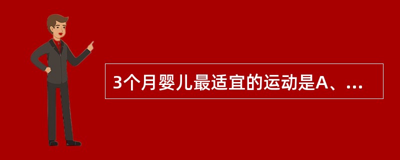 3个月婴儿最适宜的运动是A、被动体操B、竹竿操C、模仿操D、主动操E、广播操 -