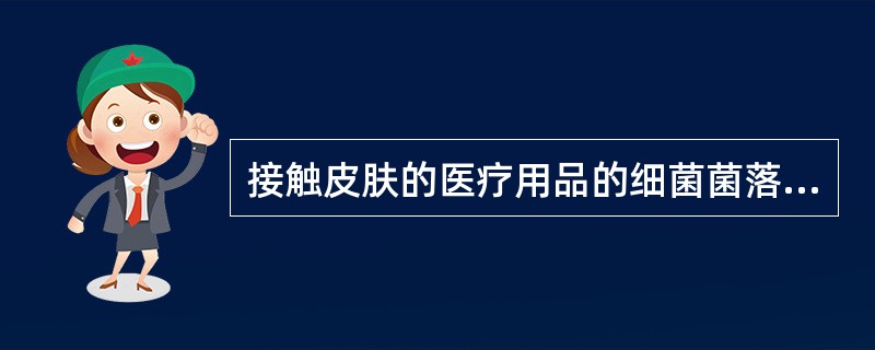 接触皮肤的医疗用品的细菌菌落总数应_____,致病性微生物不得检出A、≤200c