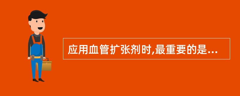 应用血管扩张剂时,最重要的是注意 ( )A、脉搏B、呼吸C、瞳孔变化D、血压下降