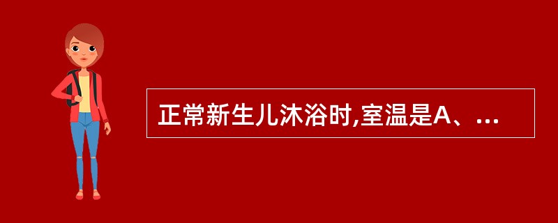 正常新生儿沐浴时,室温是A、18~20 ℃B、24~26 ℃C、26~28 ℃D