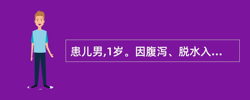 患儿男,1岁。因腹泻、脱水入院。经补液脱水基本纠正,但患儿精神萎靡、四肢无力、心