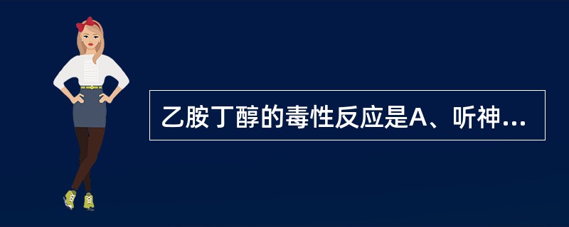 乙胺丁醇的毒性反应是A、听神经损害B、肝损害C、球后视神经炎D、胃肠道反应E、骨