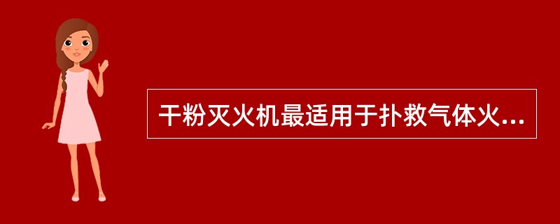 干粉灭火机最适用于扑救气体火灾。