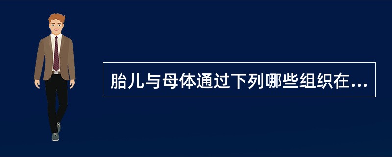 胎儿与母体通过下列哪些组织在绒毛间进行物质交换A、绒毛间质B、毛细血管内皮细胞C