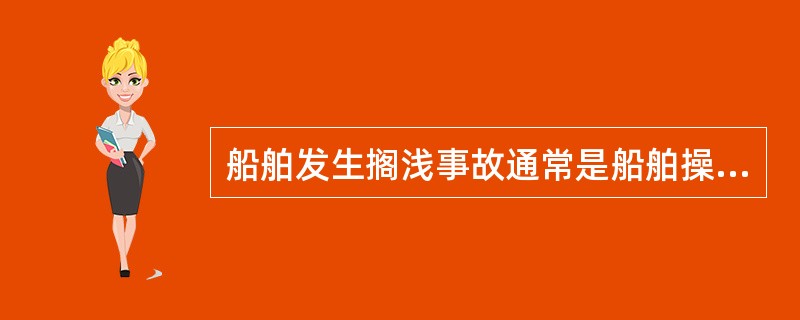 船舶发生搁浅事故通常是船舶操纵不当、定位失误、走锚等人为因素造成的。