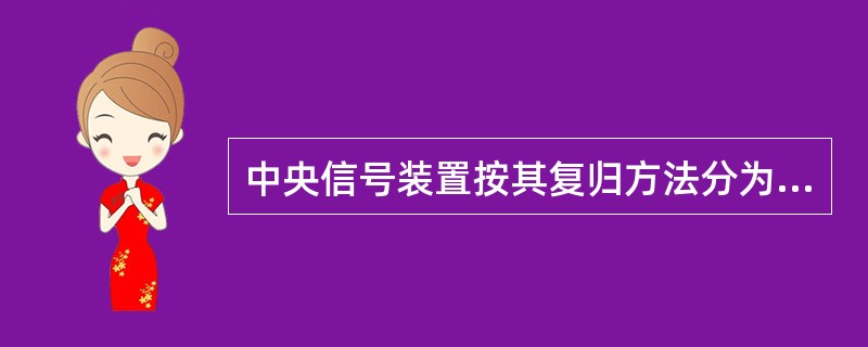 中央信号装置按其复归方法分为( )。 (A)就地复归 (B)中央复归 (C)就地