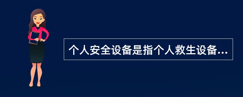 个人安全设备是指个人救生设备、消防队员装备和劳动保护品。