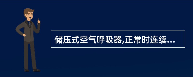 储压式空气呼吸器,正常时连续使用时间应不少于______。