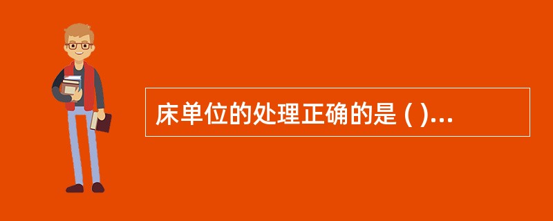 床单位的处理正确的是 ( )A、污被服送洗衣房处理B、枕芯、棉胎用紫外线消毒C、