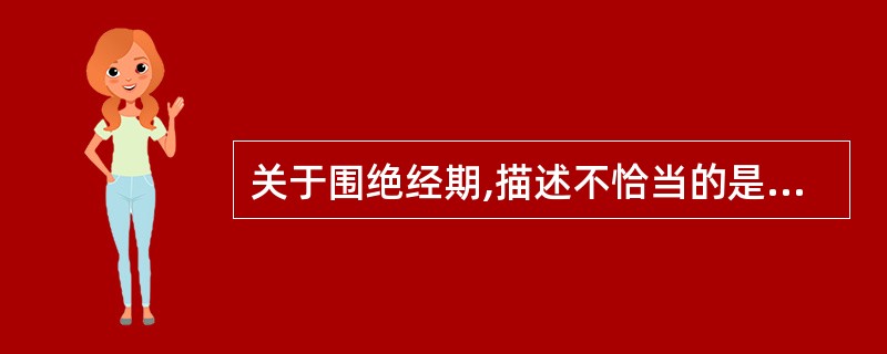 关于围绝经期,描述不恰当的是A、从卵巢功能开始衰退到绝经后1年内的时期B、同更年