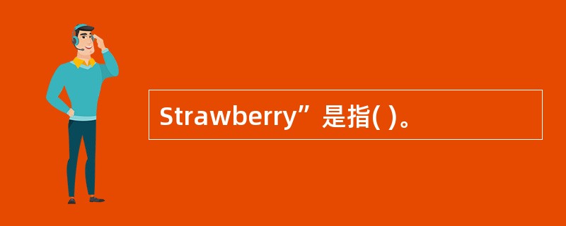 Strawberry”是指( )。