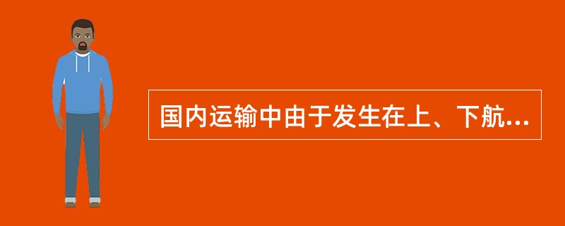 国内运输中由于发生在上、下航空器期间或航空器上的事件造成旅客的自理行李和随身携带