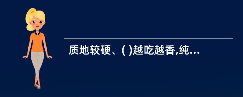 质地较硬、( )越吃越香,纯正浓郁是硬质面包的特点。