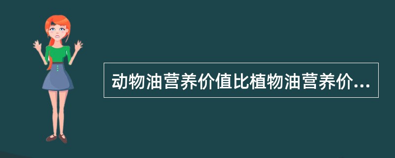 动物油营养价值比植物油营养价值低的原因之一是( )。