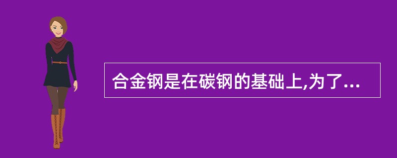 合金钢是在碳钢的基础上,为了获得特定的性能,有目的地加入一种或多种合金元素的钢。