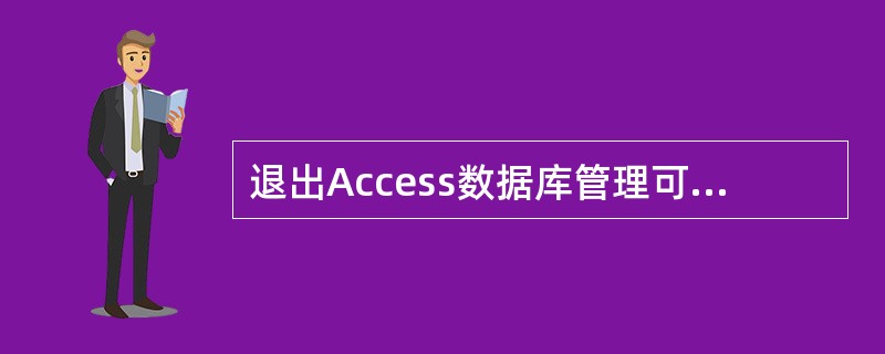 退出Access数据库管理可以使用的快捷键是()。