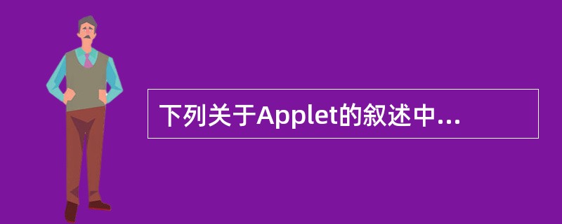 下列关于Applet的叙述中,正确的是