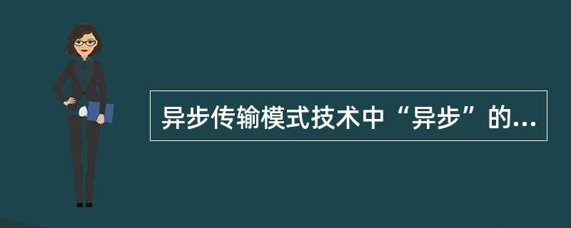 异步传输模式技术中“异步”的含义是_______。