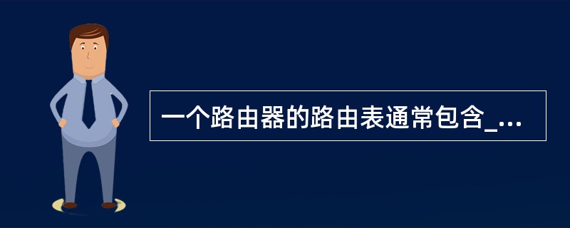 一个路由器的路由表通常包含______。