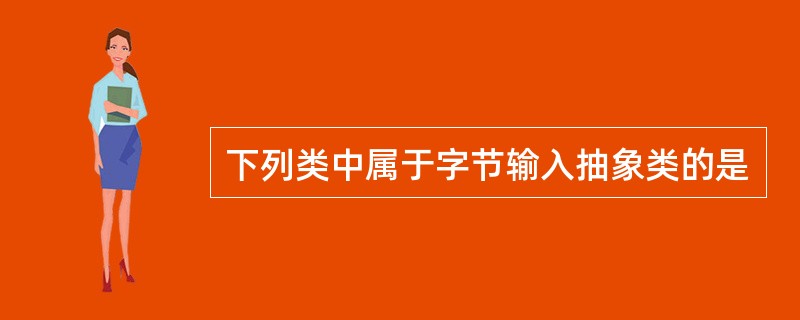 下列类中属于字节输入抽象类的是