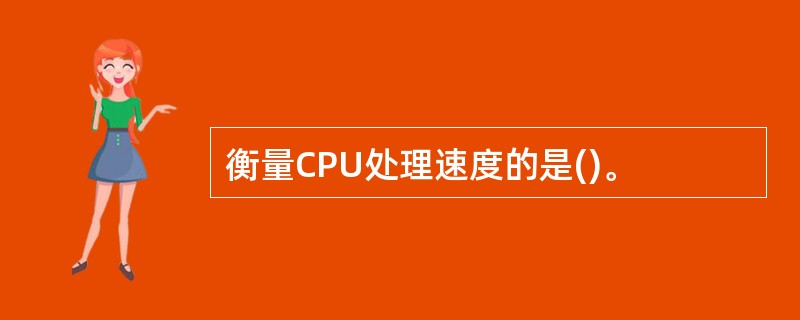 衡量CPU处理速度的是()。