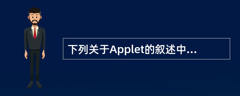 下列关于Applet的叙述中,正确的是( )。