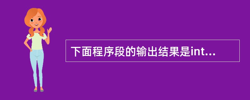 下面程序段的输出结果是int data=0;char k='a',p='f':d
