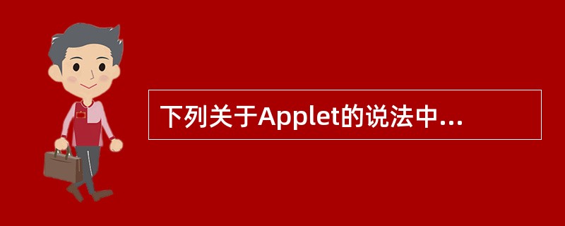 下列关于Applet的说法中,错误的是( )。