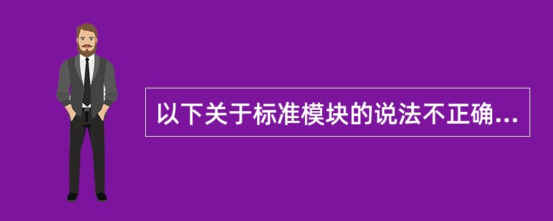 以下关于标准模块的说法不正确的是