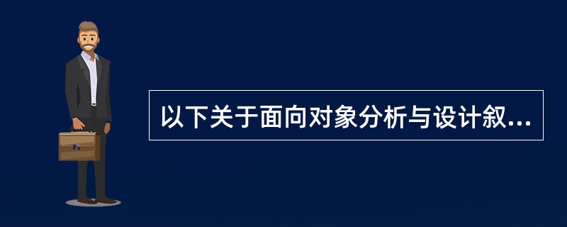 以下关于面向对象分析与设计叙述巾,正确的是______。