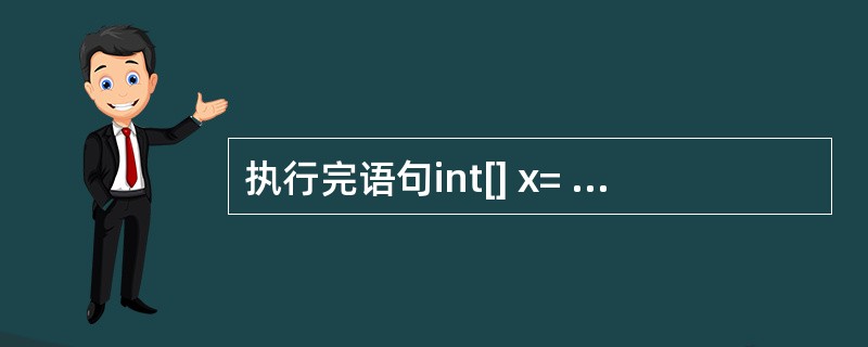 执行完语句int[] x= new int[25];后,则下列说法中正确的是(