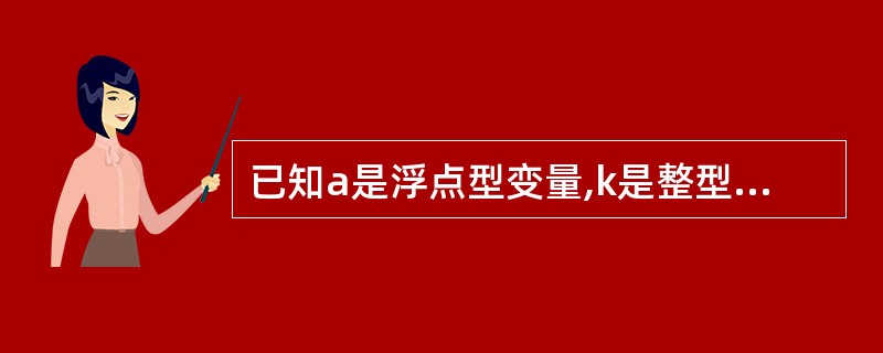 已知a是浮点型变量,k是整型变量,对程序中的表达式“a£«k”求值时,在不损失精