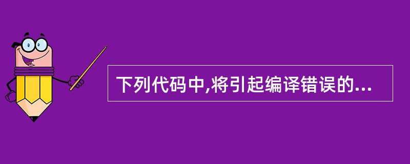 下列代码中,将引起编译错误的行是( )。① public class test{