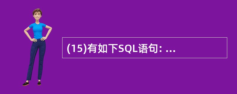 (15)有如下SQL语句: SELECT 班级名称,姓名,性别 FROM 班级表