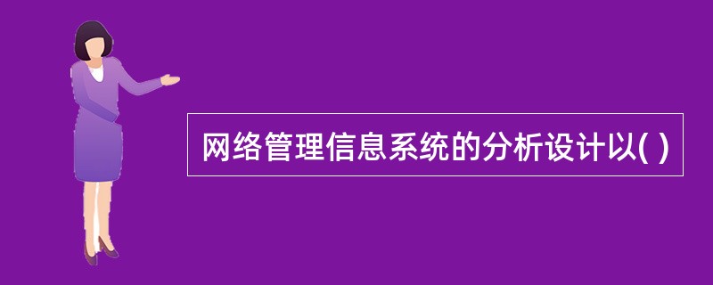 网络管理信息系统的分析设计以( )