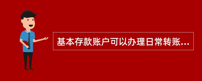 基本存款账户可以办理日常转账结算和现金收付。( )