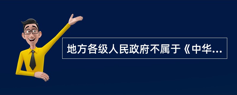 地方各级人民政府不属于《中华人民共和国税收征收管理法》遵守主体。( )