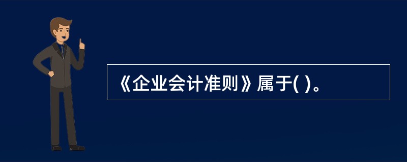 《企业会计准则》属于( )。