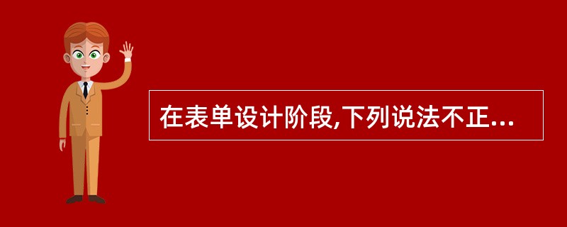 在表单设计阶段,下列说法不正确的是( )。