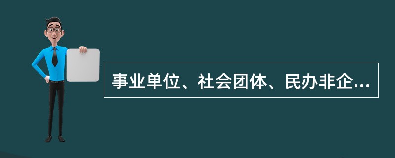 事业单位、社会团体、民办非企业单位不论盈利或亏损都必须按照企业所得税的纳税要求报