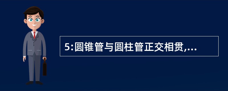 5:圆锥管与圆柱管正交相贯,其相贯线常采用什么法求得?