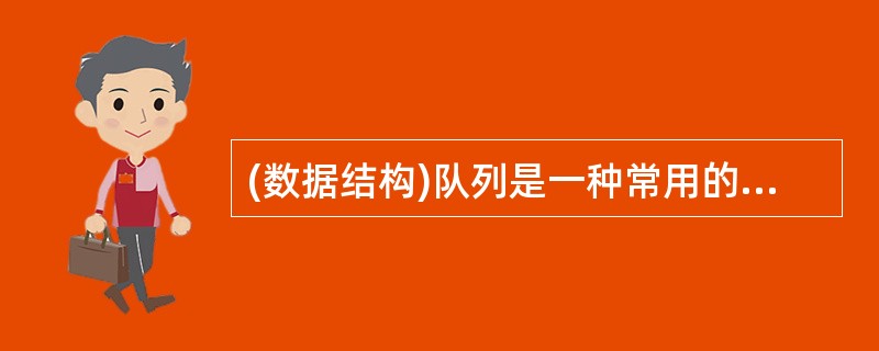 (数据结构)队列是一种常用的数据结构,其元素的入队与出队遵循 原则。A、先进先出