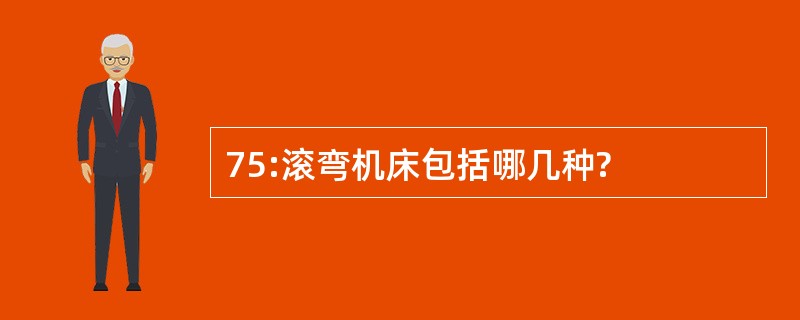 75:滚弯机床包括哪几种?